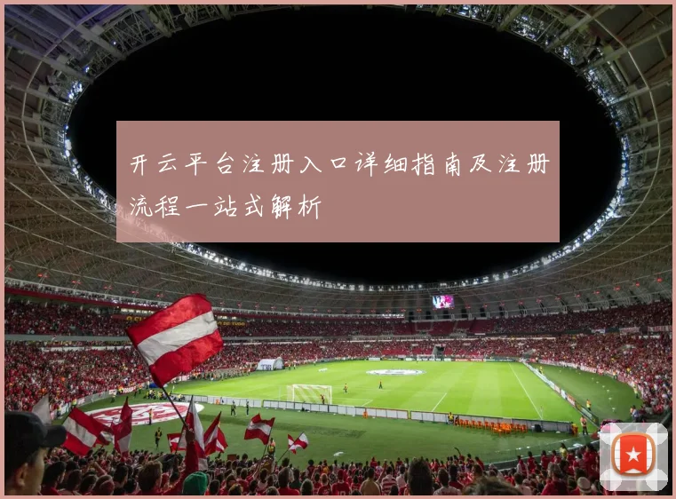 开云平台注册入口详细指南及注册流程一站式解析