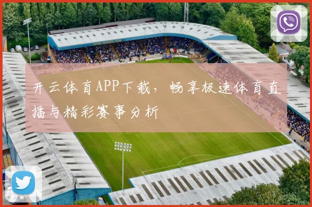 开云体育APP下载，畅享极速体育直播与精彩赛事分析