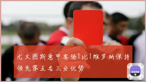 尤文图斯意甲客场1比1维罗纳保持领先第五名三分优势
